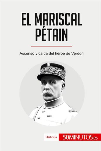 Couverture du livre « El mariscal Pétain : Ascenso y caída del héroe de Verdún » de 50minutos aux éditions 50minutos.es