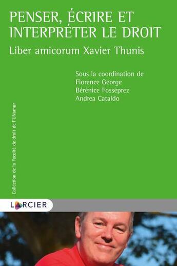 Couverture du livre « Liber amicorum Xavier Thunis : penser, écrire et interpréter le droit » de Florence George et Andrea Cataldo et Berenice Fosseprez aux éditions Larcier