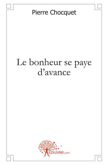 Couverture du livre « Le bonheur se paye d'avance » de Pierre Chocquet aux éditions Edilivre