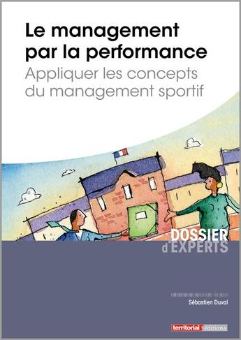 Couverture du livre « Le management par la performance ; appliquer les concepts du management sportif » de Sebastien Duval aux éditions Territorial