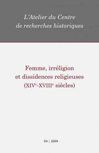 Couverture du livre « Femmes, irréligion et dissidences religieuses (XIV-XVIII siècles) » de Atelier Du Centre De Recherches Historiques De L'Ehess aux éditions Centre De Recherches Historiques - Ehess