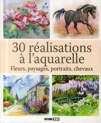 Couverture du livre « 30 réalisations à l'aquarelle ; fleurs, paysages, portraits, chevaux » de  aux éditions Editions Esi