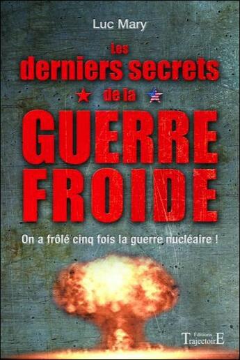 Couverture du livre « Les derniers secrets de la guerre froide » de Luc Mary aux éditions Trajectoire