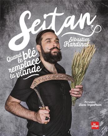 Couverture du livre « Seitan ; quand le blé remplace la viande » de Laura Veganpower et Sebastien Kardinal aux éditions La Plage
