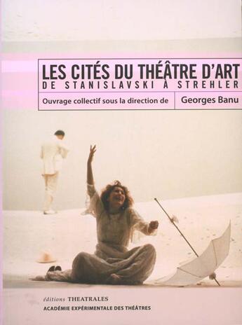 Couverture du livre « Les cites du theatre d art - de stanislavski a strehler » de Academie Experimenta aux éditions Theatrales