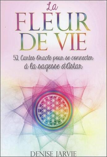 Couverture du livre « La fleur de vie ; 52 cartes oracle pour se connecter à la sagesse d'Astar ; coffret » de Denise Jarvie aux éditions Contre-dires