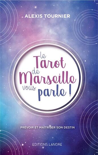 Couverture du livre « Le tarot de Marseille vous parle ; prévoir et maîtriser son destin » de Alexis Tournier aux éditions Lanore