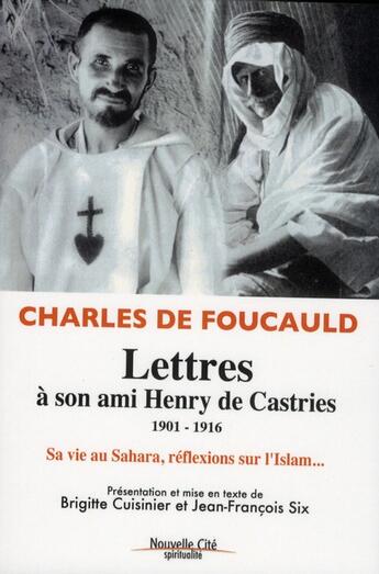 Couverture du livre « Lettres à son ami Henry de Castries ; 1901-1916 ; sa vie au Sahara, réflexions sur l'Islam » de Charles De Foucauld aux éditions Nouvelle Cite