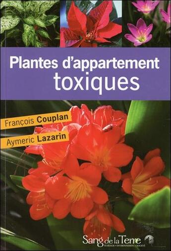 Couverture du livre « Plantes d'appartement toxiques » de Aymeric Lazarin et Francois Couplan aux éditions Sang De La Terre