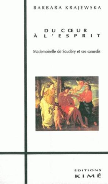 Couverture du livre « Du coeur à l'esprit ; mademoiselle de Scudéry et ses samedis » de Krajewska Barbara aux éditions Kime