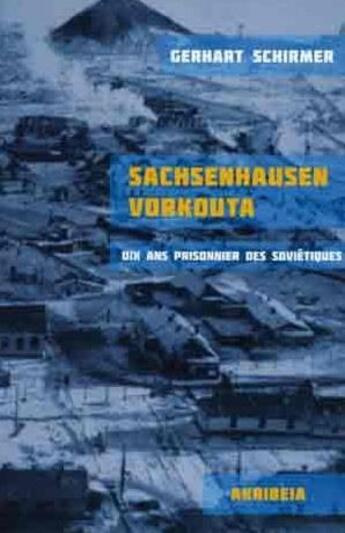 Couverture du livre « Sachsenhausen Vorkouta : dix ans prisonnier des Soviétiques » de Gerhart Schirmer aux éditions Akribeia