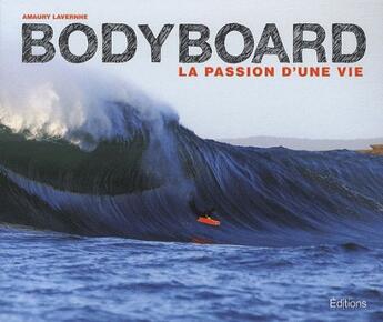 Couverture du livre « Bodyboard, la passion d'une vie » de Amaury Lavernhe et Sebastien Vaisse aux éditions Surf Session