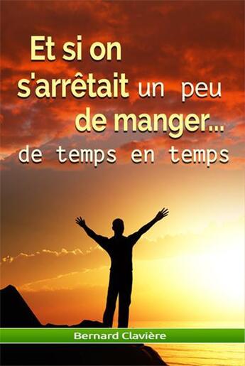 Couverture du livre « Et si on s'arrêtait un peu de manger... de temps en temps » de Bernard Claviere aux éditions Nature Et Partage