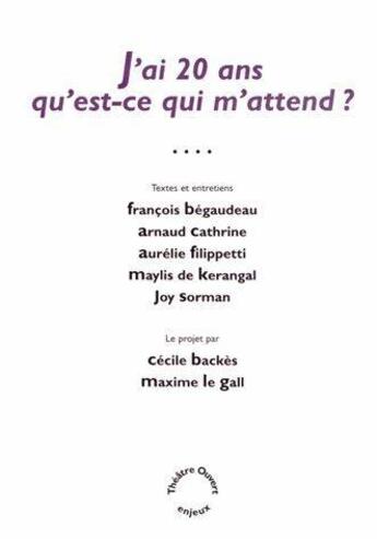 Couverture du livre « J'ai 20 ans, qu'est-ce qui m'attend ? » de Francois Begaudeau et Maylis De Kerangal et Joy Sorman et Arnaud Cathrine et Aurelie Filippetti aux éditions Theatre Ouvert