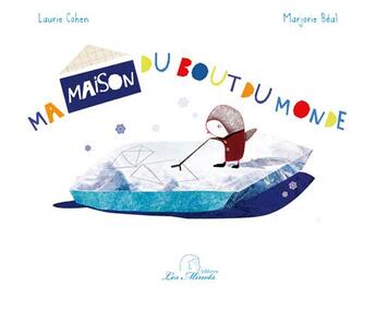 Couverture du livre « Ma maison du bout du monde » de Marjorie Beal et Laurie Cohen aux éditions Les Minots