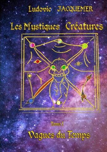 Couverture du livre « Les Mystiques Créatures - Tome I » de Ludovic Jacquemer aux éditions Thebookedition.com