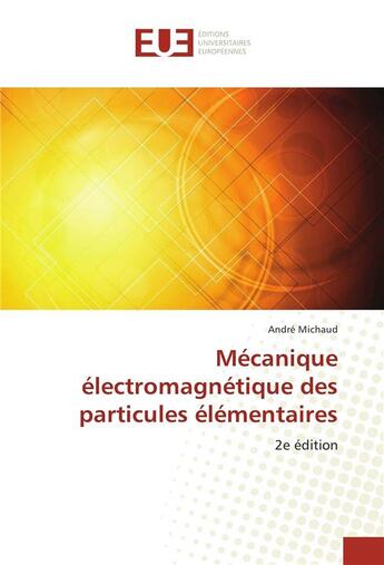 Couverture du livre « Mécanique électromagnétique des particules élémentaires (2e édition) » de Andre Michaud aux éditions Editions Universitaires Europeennes