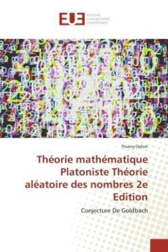 Couverture du livre « Theorie mathematique platoniste theorie aleatoire des nombres 2e edition - conjecture de goldbach » de Thierry Delort aux éditions Editions Universitaires Europeennes