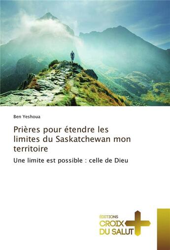 Couverture du livre « Prières pour étendre les limites du Saskatchewan mon territoire ; une limite est possible : celle de Dieu » de Ben Yeshoua aux éditions Croix Du Salut