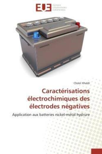 Couverture du livre « Caracterisations electrochimiques des electrodes negatives - application aux batteries nickel-metal » de Khaldi Chokri aux éditions Editions Universitaires Europeennes