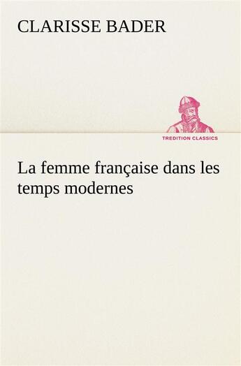 Couverture du livre « La femme francaise dans les temps modernes » de Clarisse Bader aux éditions Tredition