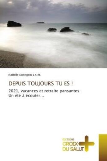 Couverture du livre « Depuis toujours tu es ! - 2021, vacances et retraite pansantes. un ete a ecouter... » de Donegani S.S.M. I. aux éditions Croix Du Salut