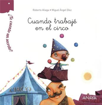 Couverture du livre « Cuando Trabaje En El Circo: Te Cuento Un Secreto? » de Roberto Aliaga aux éditions Anaya