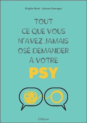 Couverture du livre « Tout ce que vous n'avez jamais osé demander à votre psy » de Brigitte Minel et Antoine Seevagen aux éditions Ellebore