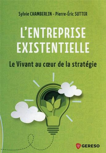 Couverture du livre « L'entreprise existentielle : le vivant au coeur de la stratégie » de Pierre-Eric Sutter et Sylvie Chamberlin aux éditions Gereso