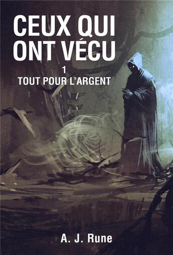 Couverture du livre « Ceux qui ont vécu Tome 1 : tout pour l'argent » de A. J. Rune aux éditions Librinova