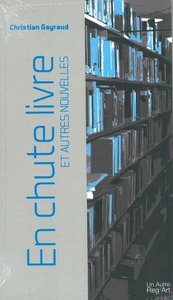 Couverture du livre « En chute livre ; et autres nouvelles » de Christian Gayraud aux éditions Autre Reg'art