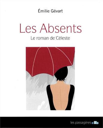 Couverture du livre « Les absents ; le roman de Céleste » de Emilie Gévart aux éditions Les Passageres