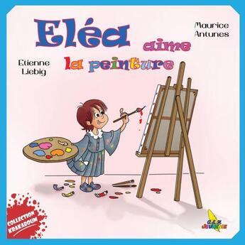 Couverture du livre « Eléa aime la peinture » de Etienne Liebig et Maurice Antunes aux éditions A&h