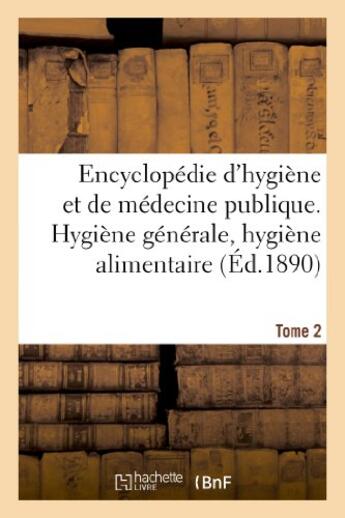 Couverture du livre « Encyclopedie d'hygiene et de medecine publique. tome 2, hygiene generale, hygiene alimentaire » de  aux éditions Hachette Bnf