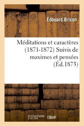 Couverture du livre « Méditations et caractères (1871-1872) Suivis de maximes et pensées tirées des livres sacrés : et profanes » de Bricon Edouard aux éditions Hachette Bnf