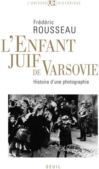 Couverture du livre « L'enfant juif de Varsovie ; histoire d'une photographie » de Frederic Rousseau aux éditions Seuil