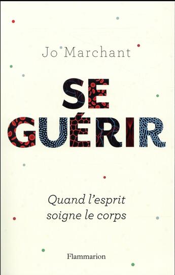 Couverture du livre « Se guérir ; quand l'esprit soigne le corps » de Jo Marchant aux éditions Flammarion