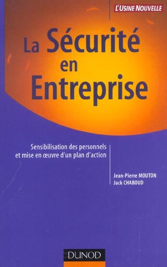 Couverture du livre « La Securite En Entreprise. Sensibilisation Des Personnels Et Mise En Oeuvre D'Un Plan D'Action » de Jack Chaboud et Jean-Pierre Mouton aux éditions Dunod