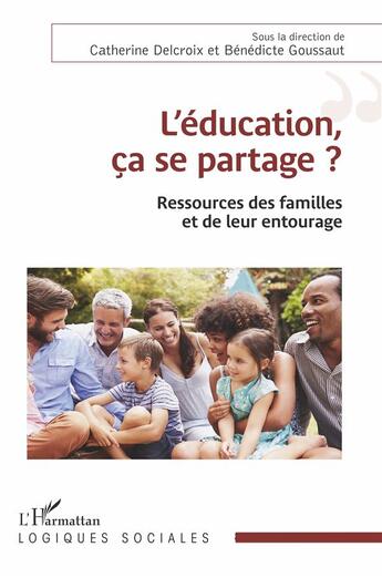 Couverture du livre « L'éducation, ça se partage ? ressources des familles et de leur entourage » de Catherine Delcroix et Benedicte Goussaut aux éditions L'harmattan
