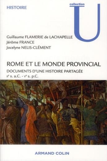 Couverture du livre « Rome et le monde provincial ; documents d'une histoire partagée » de Jocelyne Nelis-Clement et Guillaume Flamerie De Lachapelle et Jerome France aux éditions Armand Colin