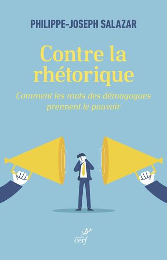 Couverture du livre « Contre la rhétorique : Comment les mots des démagogues prennent le pouvoir » de Philippe-Joseph Salazar aux éditions Cerf