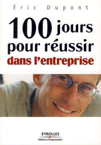 Couverture du livre « 100 jours pour réussir dans l'entreprise » de Dupont E aux éditions Organisation