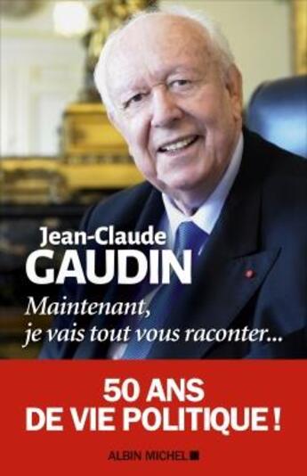 Couverture du livre « Maintenant, je vais tout vous raconter... » de Jean-Claude Gaudin aux éditions Albin Michel