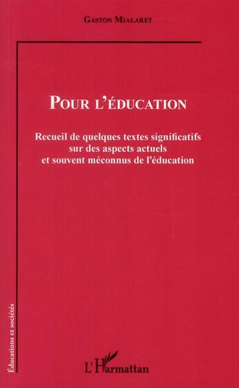 Couverture du livre « Pour l'éducation ; recueil de quelques textes significatifs sur des aspects actuels et souvent méconnus de l'éducation » de Gaston Mialaret aux éditions L'harmattan