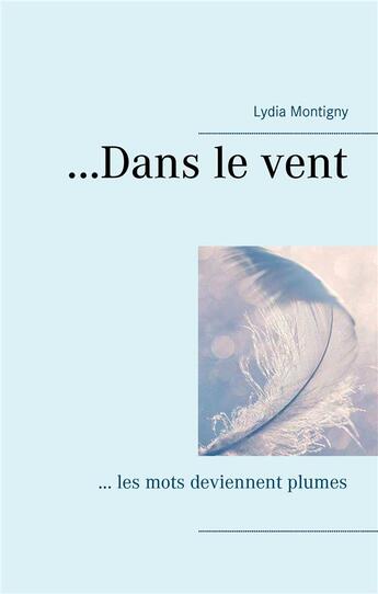 Couverture du livre « ...dans le vent ; ... les mots deviennent plumes » de Lydia Montigny aux éditions Books On Demand