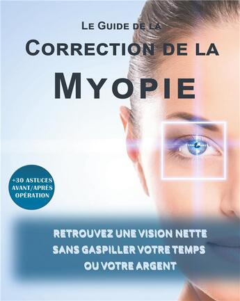 Couverture du livre « Le guide de la correction de la myopie ; retrouvez une vision nette sans gaspiller votre temps ou votre argent » de Lionel Matthey aux éditions Books On Demand