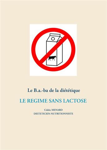 Couverture du livre « Le B.a.-ba de la diététique ; le régime sans lactose » de Cedric Menard aux éditions Books On Demand