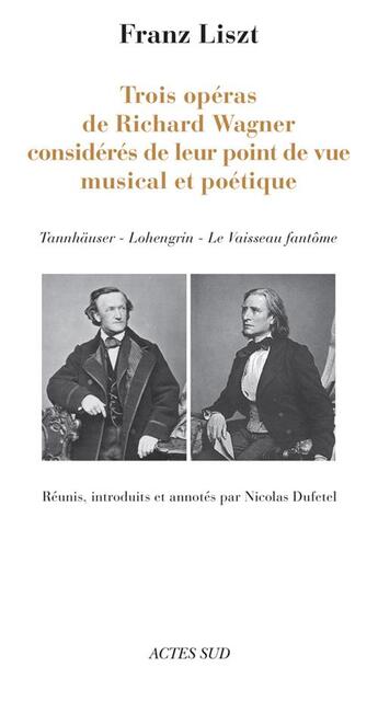 Couverture du livre « Trois opéras de Richard Wagner considérés de leur point de vue musical et poétique ; Tannhäuser, Lohengrin, le Vaisseau fantôme » de Franz Liszt aux éditions Actes Sud