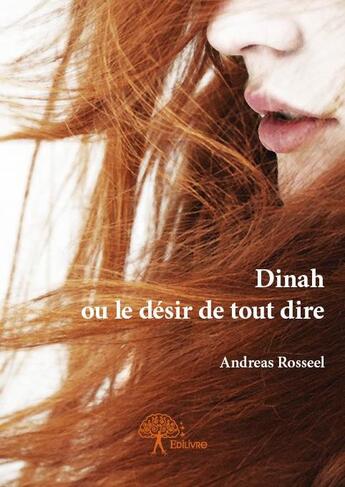 Couverture du livre « Dinah ou le désir de tout dire » de Andreas Rosseel aux éditions Edilivre