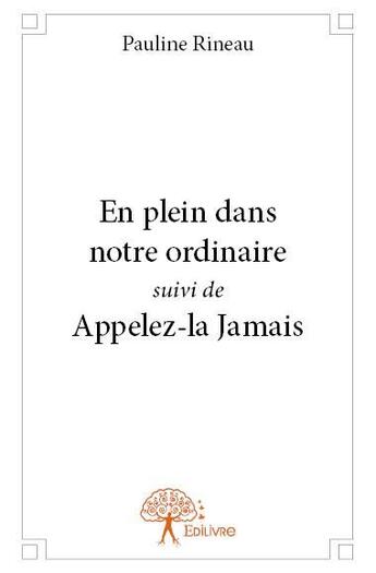 Couverture du livre « En plein dans notre ordinaire ; appelez-la jamais » de Pauline Rineau aux éditions Edilivre